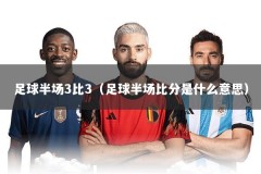 足球半场3比3（足球半场比分是什么意思）