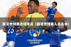国足世预赛进球球员（国足世预赛人员名单）