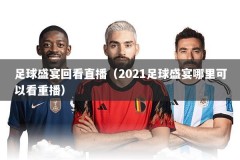 足球盛宴回看直播（2021足球盛宴哪里可以看重播）