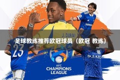 足球教练推荐欧冠球员（欧冠 教练）