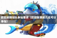 欧冠前期球队参加要求（欧冠联赛前几名可以参加）