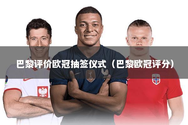 巴黎评价欧冠抽签仪式(巴黎欧冠评分)