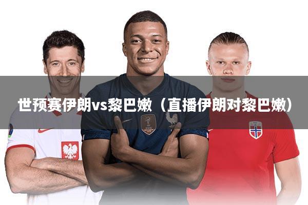 世预赛伊朗vs黎巴嫩(直播伊朗对黎巴嫩)