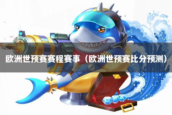 欧洲世预赛赛程赛事(欧洲世预赛比分预测)